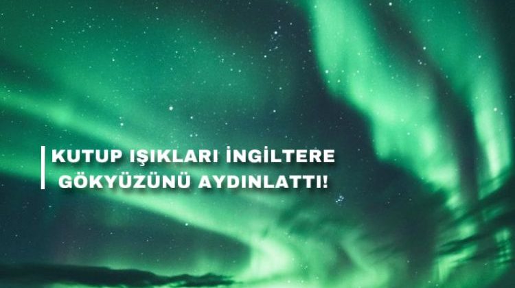 Birleşik Krallık’ta Gökyüzü Büyülendi! Kutup Işıkları Sussex’e Kadar Görüldü