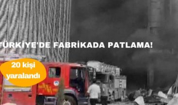 Türkiye’de Fabrikada Patlama: 20 Kişi Yaralandı