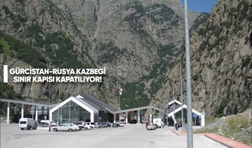 Gürcistan-Rusya Kazbegi Sınır Kapısı Kapatılıyor!