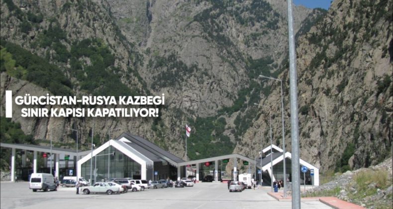 Gürcistan-Rusya Kazbegi Sınır Kapısı Kapatılıyor!