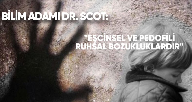 Bilim Adamı Dr. Scot: “Eşcinsellik ve Pedofili Ruhsal Bozukluklardır”