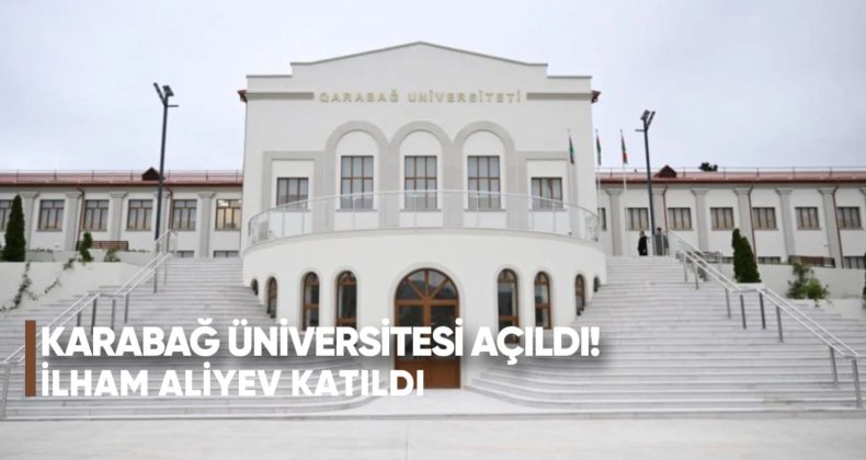 Karabağ Üniversitesi Açıldı: İlham Aliyev Katıldı