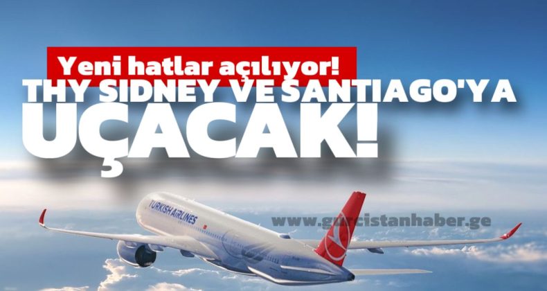 Yen hatlar açılıyor! THY Sidney ve Santiago’ya Uçacak!