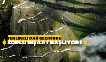 Tehlikeli Dağ Geçitine Zorlu İnşaat Başlıyor!