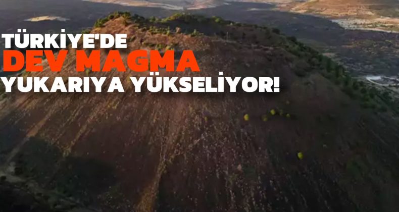 Türkiye’de Dev Magma Yükseliyor!