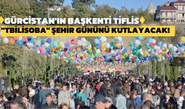 Gürcistan’ın Başkenti Tiflis “TBİLİSOBA” Şehir Gününü Kutlayacak!