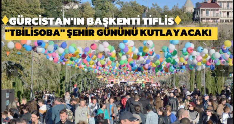 Gürcistan’ın Başkenti Tiflis “TBİLİSOBA” Şehir Gününü Kutlayacak!