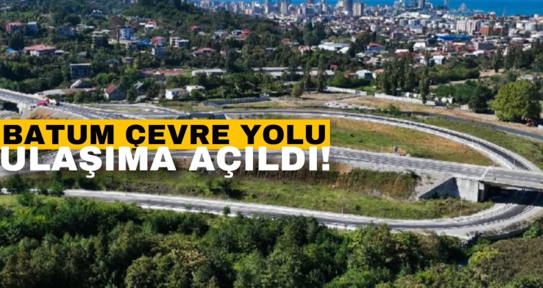 Batum çevre yolu ulaşıma açıldı!