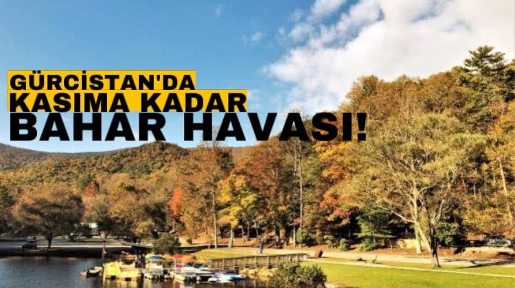 Gürcistan’da Kasıma kadar bahar havası!