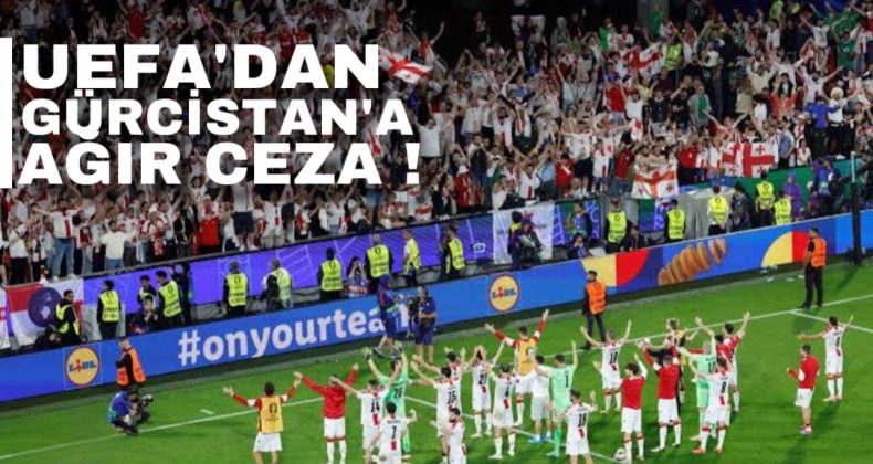UEFA’dan Gürcistan’a ağır ceza!!!