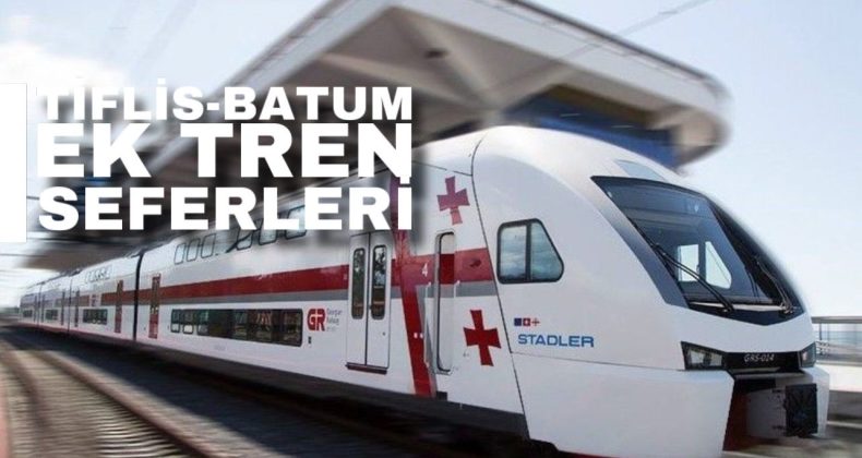 Tiflis Batum ek tren seferleri!