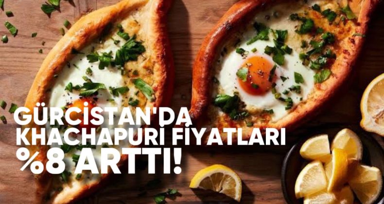 Gürcistan’da khachapuri fiyatları %8 arttı!