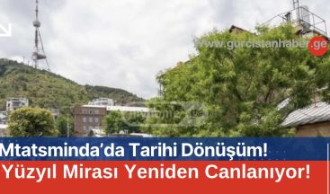 Mtatsminda’da Tarihi Dönüşüm: 19. Yüzyıl Mirası Yeniden Canlanıyor!