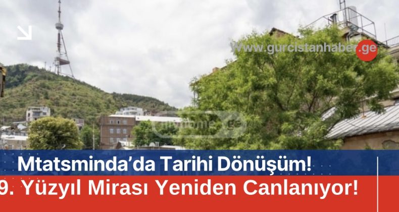 Mtatsminda’da Tarihi Dönüşüm: 19. Yüzyıl Mirası Yeniden Canlanıyor!