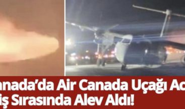 Kanada’da Air Canada Uçağı Acil İniş Sırasında Alev Aldı!