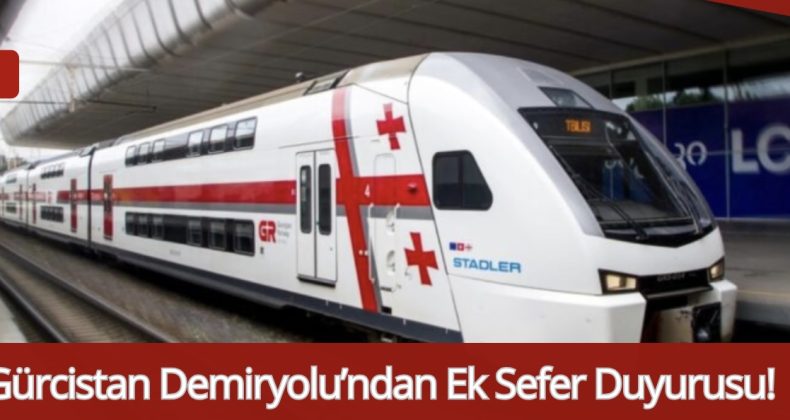 Gürcistan Demiryolu’ndan Ek Sefer Duyurusu!