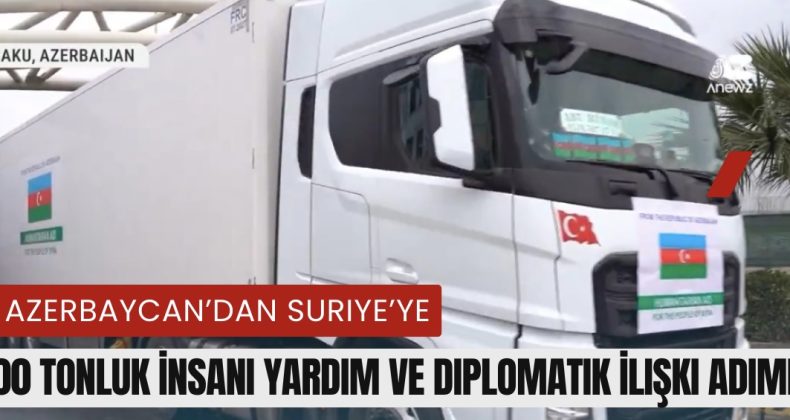 Azerbaycan’dan Suriye’ye 200 Tonluk İnsani Yardım ve Diplomatik İlişki Adımı!