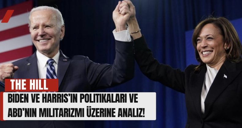 The Hill: Biden ve Harris’in Politikaları ve ABD’nin Militarizmi Üzerine Analiz!