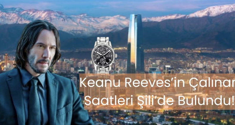 Keanu Reeves’in Çalınan Saatleri Şili’de Bulundu!