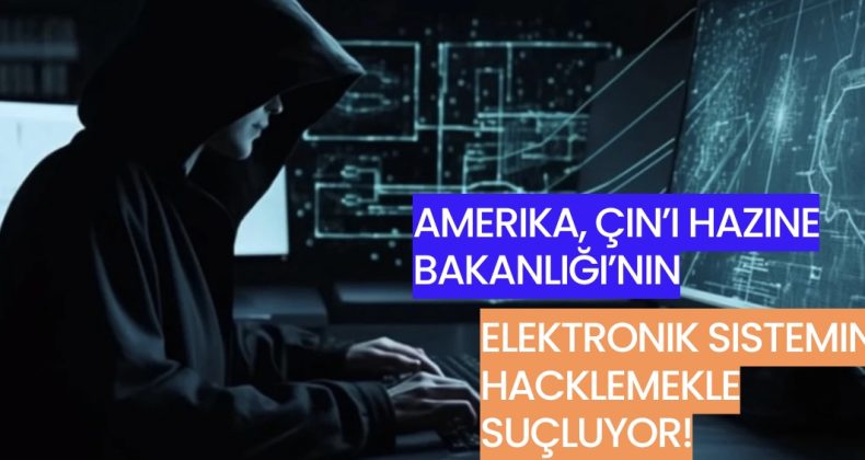 Amerika, Çin’i Hazine Bakanlığı’nın Elektronik Sistemini Hacklemekle Suçluyor!