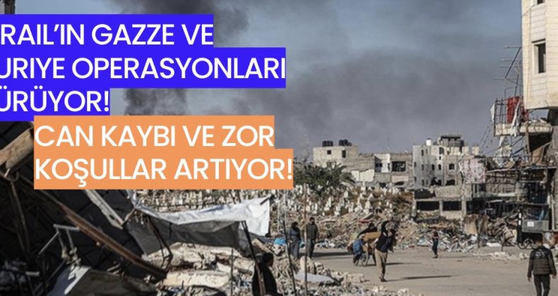 İsrail’in Gazze ve Suriye Operasyonları Sürüyor: Can Kaybı ve Zor Koşullar Artıyor!