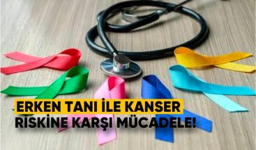Erken Tanı ile Kanser Riskine Karşı Mücadele!