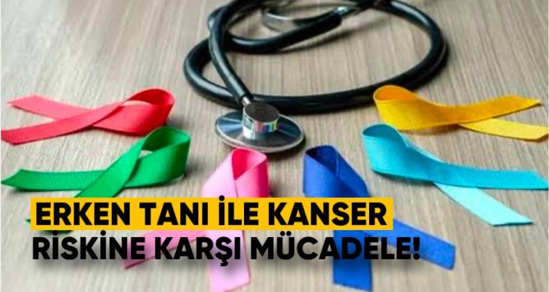 Erken Tanı ile Kanser Riskine Karşı Mücadele!