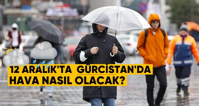 12 Aralık’ta Gürcistan’da hava nasıl olacak?