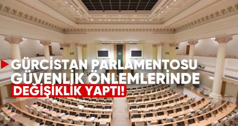 Gürcistan Parlamentosu Güvenlik Önlemlerinde Değişiklik Yaptı