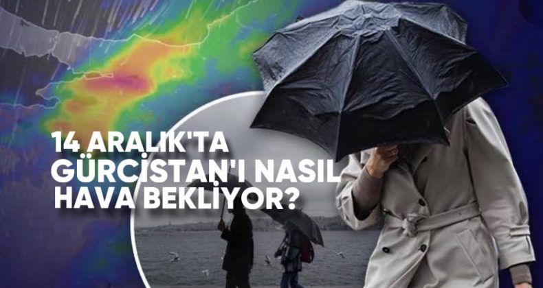 14 Aralık’ta Gürcistan’da hava nasıl olacak?