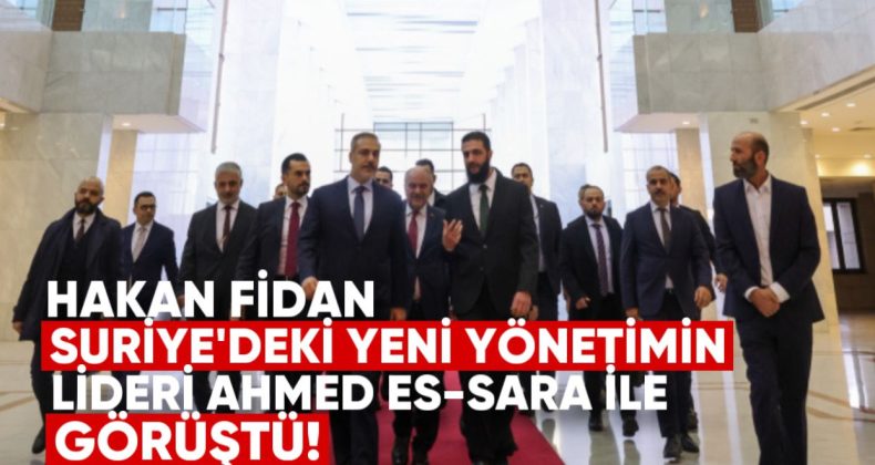 Bakan Fidan, Suriye’deki Yeni Yönetimin Lideri Ahmed Es-Sara ile Görüştü