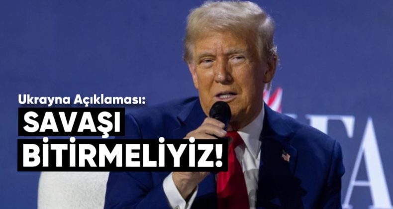 Trump’tan Ukrayna Açıklaması: “Savaşı Bitirmeliyiz”