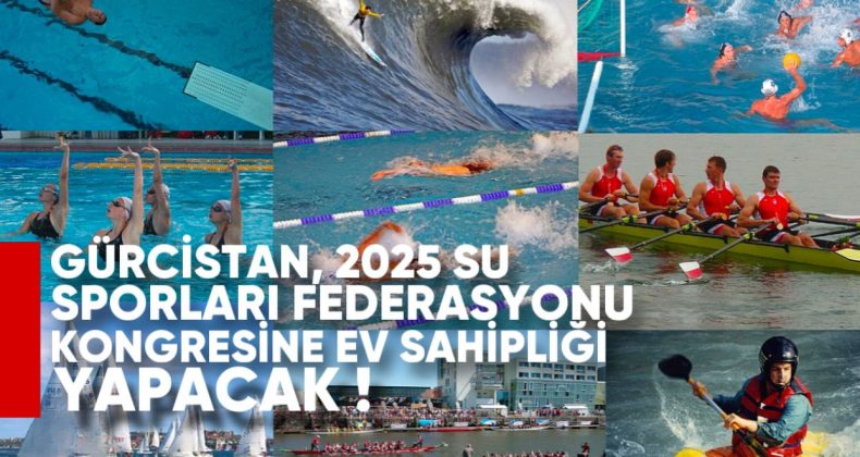 Gürcistan, 2025 Su Sporları Federasyonu Kongresi’ne Ev Sahipliği Yapacak