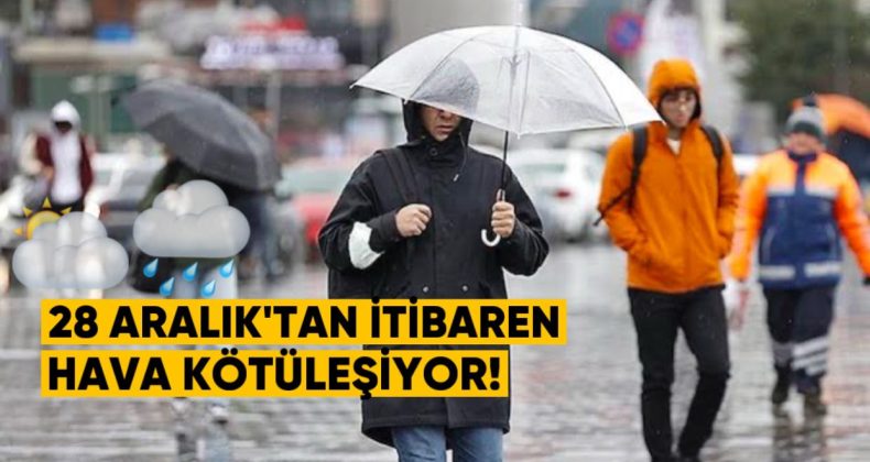 28 Aralık’tan itibaren hava kötüleşiyor!