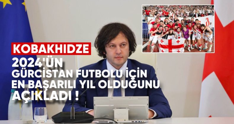 Gürcistan Başbakanı Irakli Kobakhidze, 2024’ün Gürcistan Futbolu İçin En Başarılı Yıl Olduğunu Açıkladı