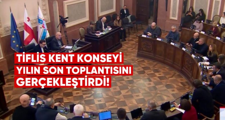 Tiflis Kent Konseyi Yılın Son Toplantısını Gerçekleştirdi!