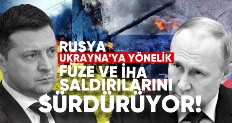 Rusya, Ukrayna’ya Yönelik Füze ve İHA Saldırılarını Sürdürüyor