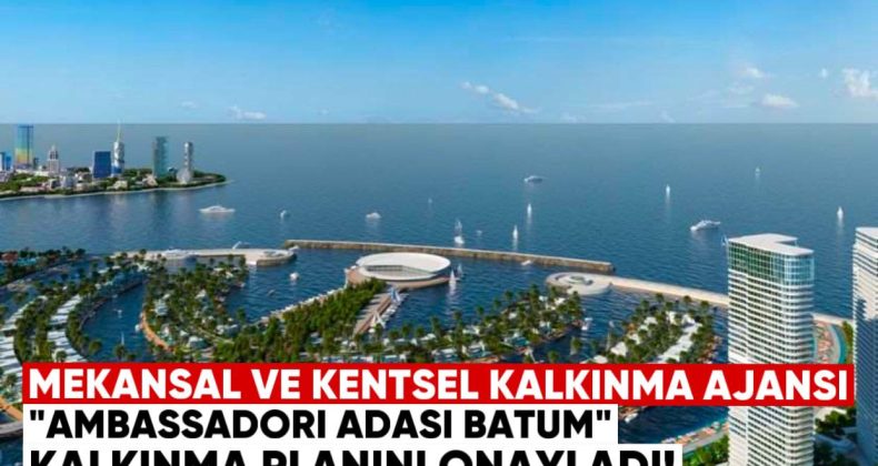 “Mekansal ve Kentsel Kalkınma Ajansı”, “Ambassadori Adası Batum” için ayrıntılı kentsel kalkınma planını resmen onayladı
