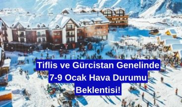 Tiflis ve Gürcistan Genelinde 7-9 Ocak Hava Durumu Beklentisi!