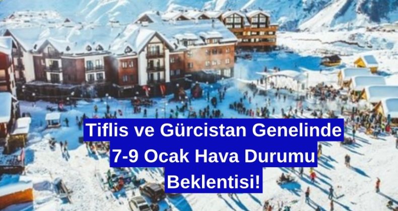 Tiflis ve Gürcistan Genelinde 7-9 Ocak Hava Durumu Beklentisi!