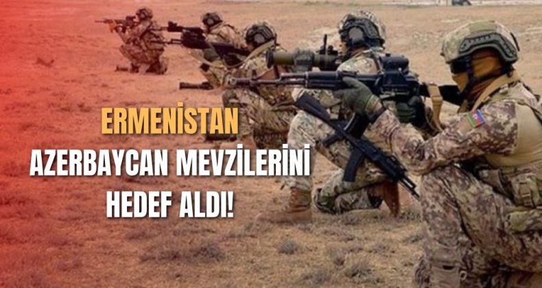 Ermenistan Azerbaycan Mevzilerini Hedef Aldı!