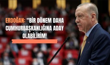 Erdoğan: “Bir Dönem Daha Cumhurbaşkanlığına Aday Olabilirim”