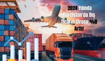 2024 Yılında Gürcistan’da Dış Ticaret Cirosu %8 Arttı!
