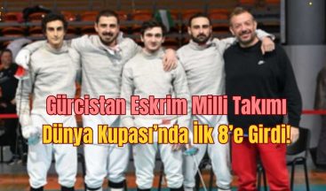 Gürcistan Eskrim Milli Takımı Dünya Kupası’nda İlk 8’e Girdi!