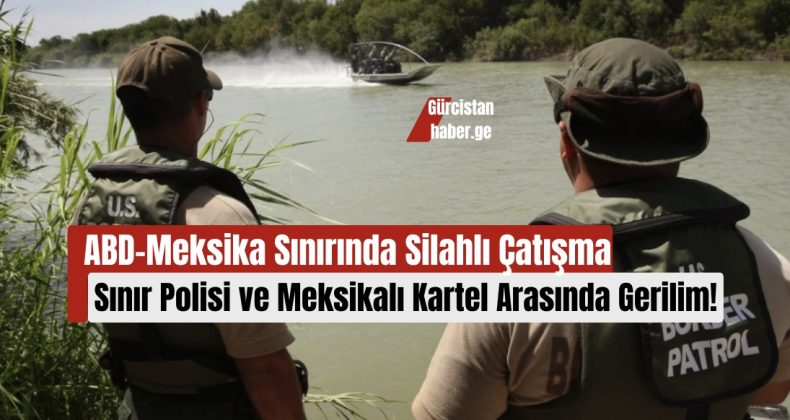 ABD-Meksika Sınırında Silahlı Çatışma: Sınır Polisi ve Meksikalı Kartel Arasında Gerilim!