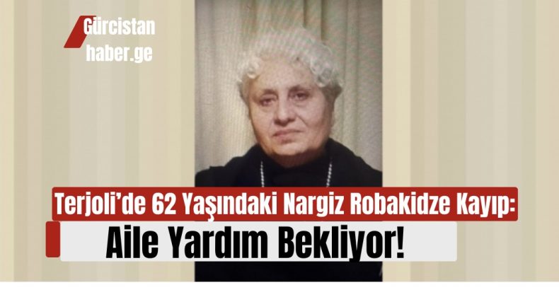 Terjoli’de 62 Yaşındaki Nargiz Robakidze Kayıp: Aile Yardım Bekliyor!