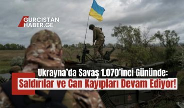 Ukrayna’da Savaş 1.070’inci Gününde: Saldırılar ve Can Kayıpları Devam Ediyor!