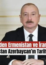 İlham Aliyev’den Ermenistan ve İran’a Net Mesaj: “Tüm Ermenistan Azerbaycan’ın Tarihi Topraklarıdır”