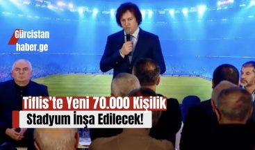Tiflis’te Yeni 70.000 Kişilik Stadyum İnşa Edilecek!