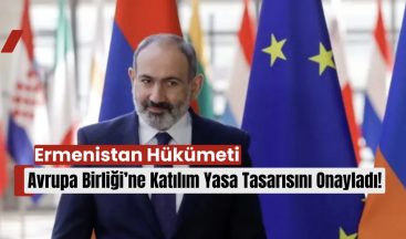 Ermenistan Hükümeti Avrupa Birliği’ne Katılım Yasa Tasarısını Onayladı!